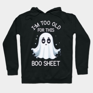I'm too old for this boo sheet Hoodie